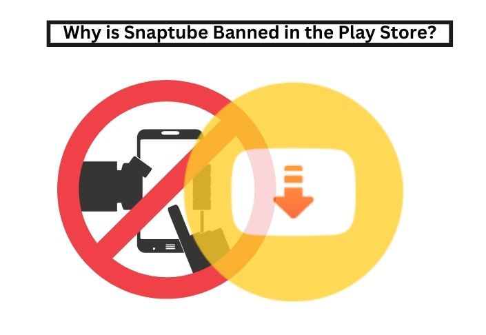 Why is Snaptube Banned in the Play Store?